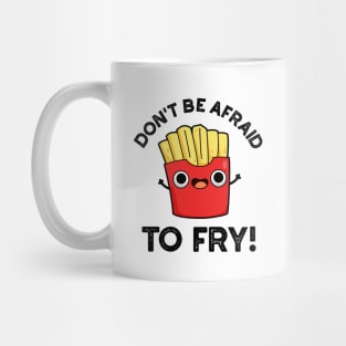 Don't Be Afraid To Fry Cute French Fries Pun Mug